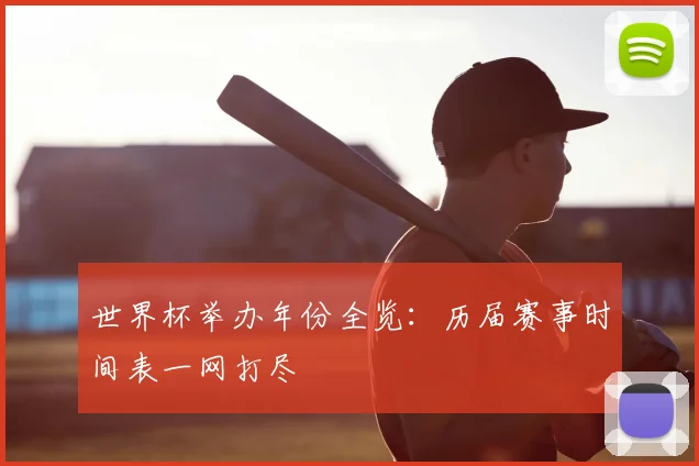 世界杯举办年份全览：历届赛事时间表一网打尽